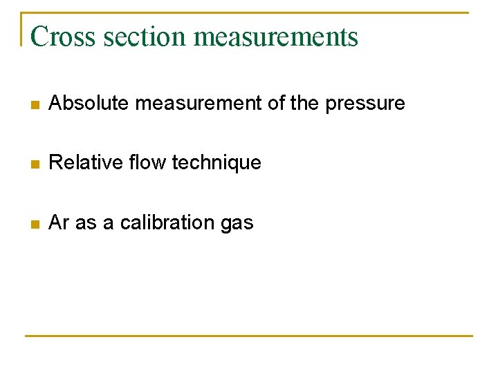 Cross section measurements n Absolute measurement of the pressure n Relative flow technique n