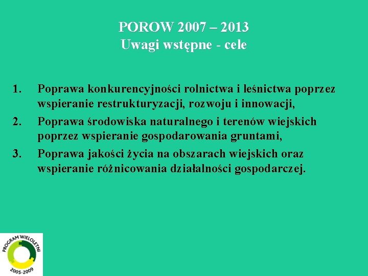 POROW 2007 – 2013 Uwagi wstępne - cele 1. 2. 3. Poprawa konkurencyjności rolnictwa