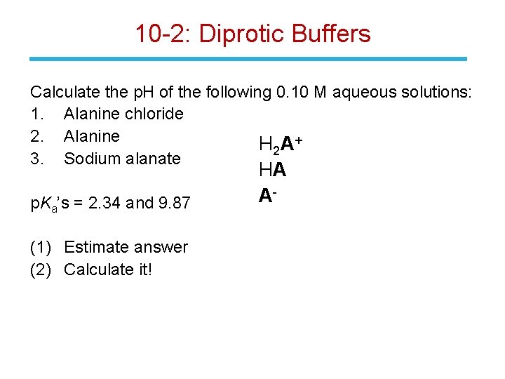 10 -2: Diprotic Buffers Calculate the p. H of the following 0. 10 M