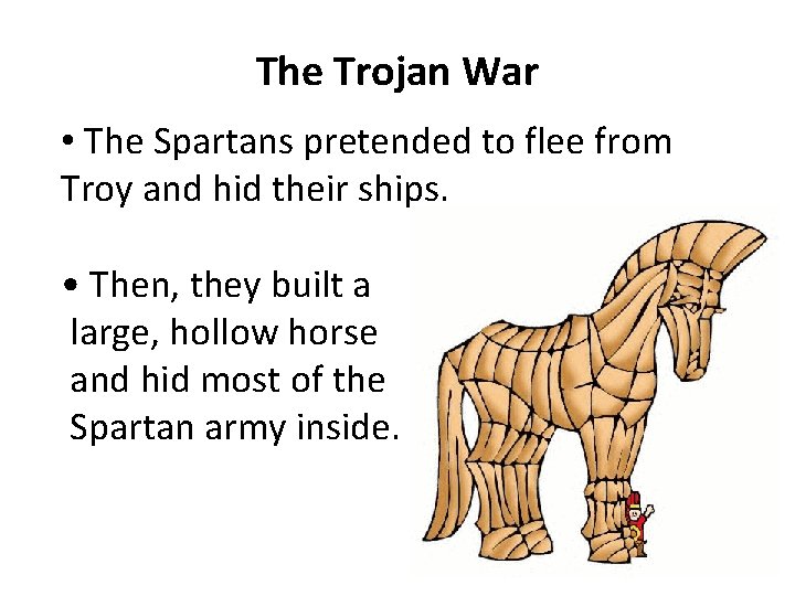The Trojan War • The Spartans pretended to flee from Troy and hid their