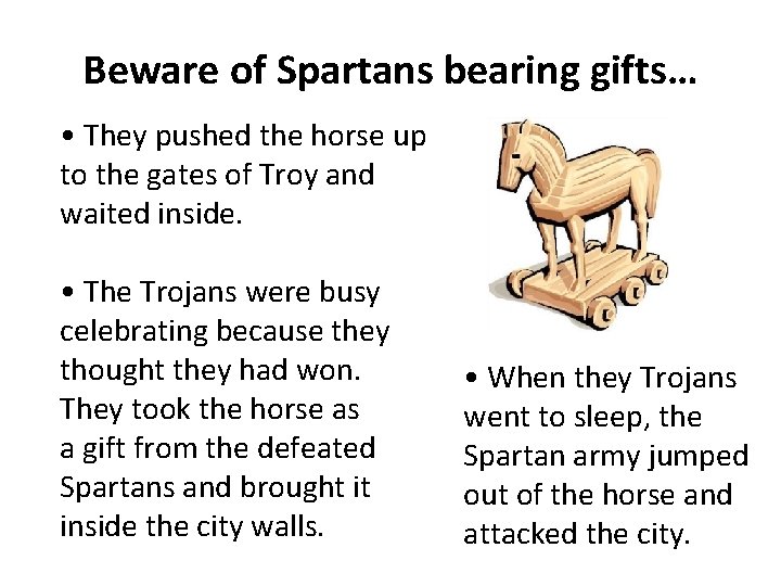 Beware of Spartans bearing gifts… • They pushed the horse up to the gates