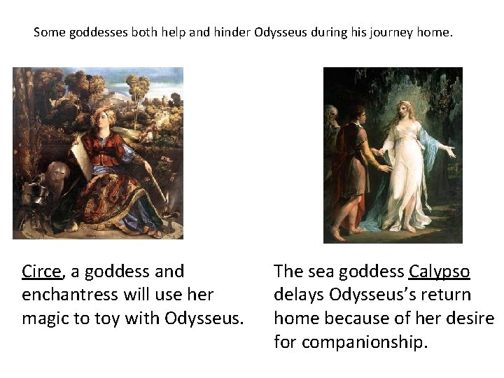 Some goddesses both help and hinder Odysseus during his journey home. Circe, a goddess