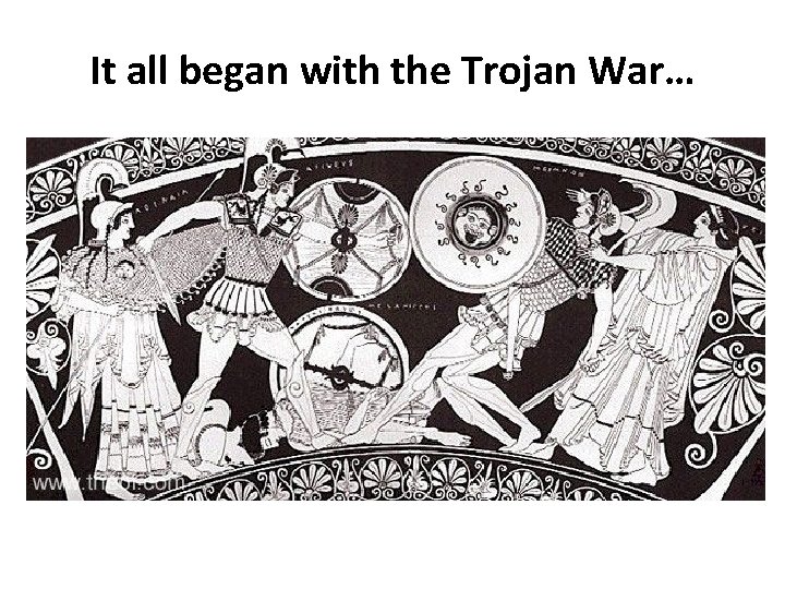 It all began with the Trojan War… 