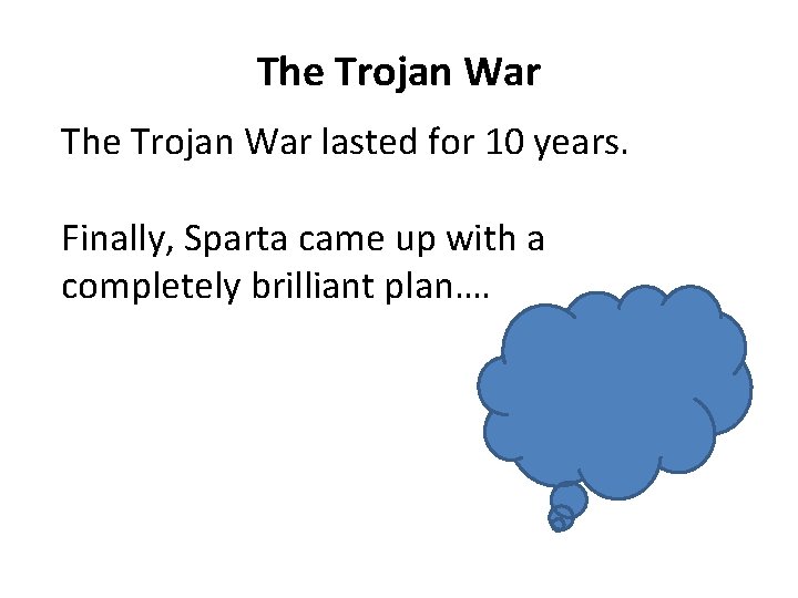 The Trojan War lasted for 10 years. Finally, Sparta came up with a completely