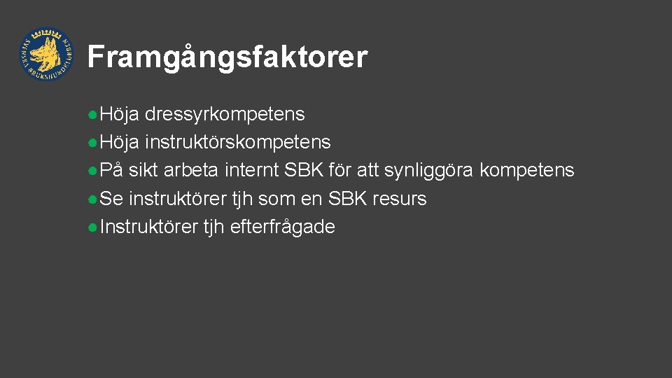 Framgångsfaktorer ●Höja dressyrkompetens ●Höja instruktörskompetens ●På sikt arbeta internt SBK för att synliggöra kompetens