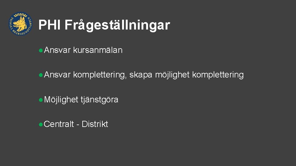 PHI Frågeställningar ●Ansvar kursanmälan ●Ansvar komplettering, skapa möjlighet komplettering ●Möjlighet tjänstgöra ●Centralt - Distrikt