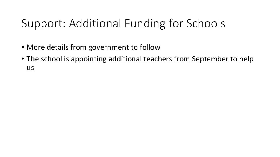 Support: Additional Funding for Schools • More details from government to follow • The