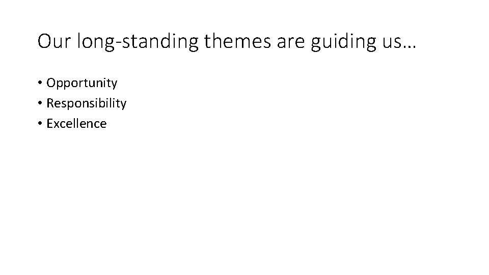 Our long-standing themes are guiding us… • Opportunity • Responsibility • Excellence 