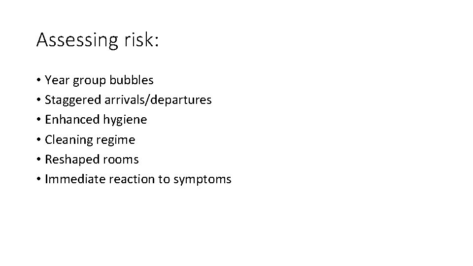 Assessing risk: • Year group bubbles • Staggered arrivals/departures • Enhanced hygiene • Cleaning