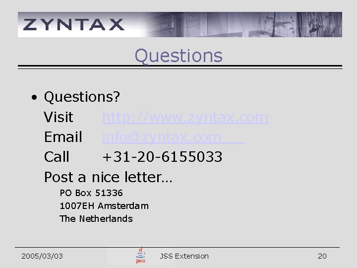 Questions • Questions? Visit http: //www. zyntax. com Email info@zyntax. com Call +31 -20
