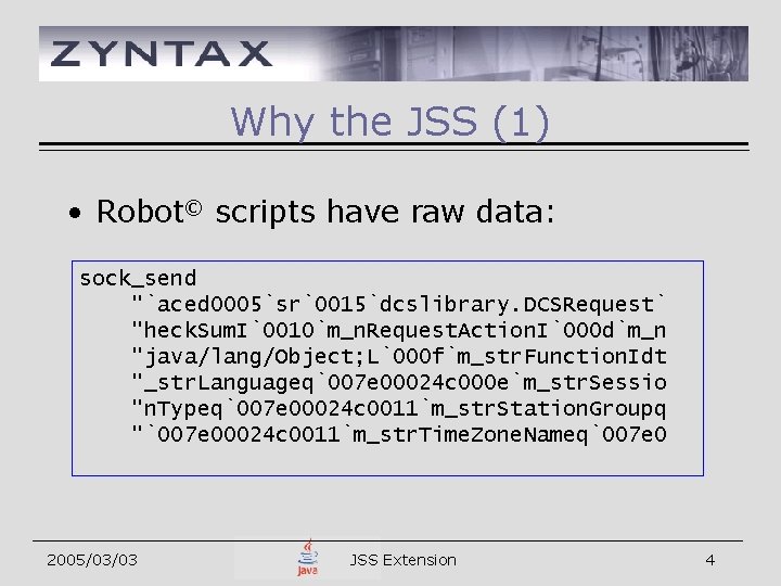 Why the JSS (1) • Robot© scripts have raw data: sock_send "`aced 0005`sr`0015`dcslibrary. DCSRequest`
