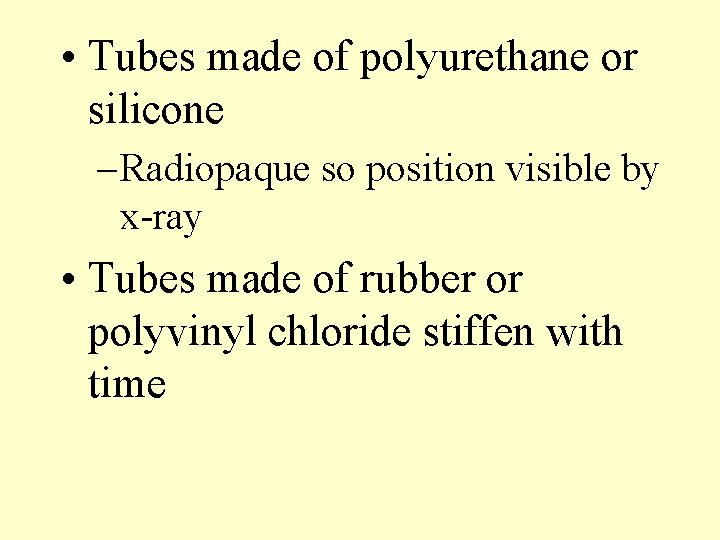  • Tubes made of polyurethane or silicone – Radiopaque so position visible by