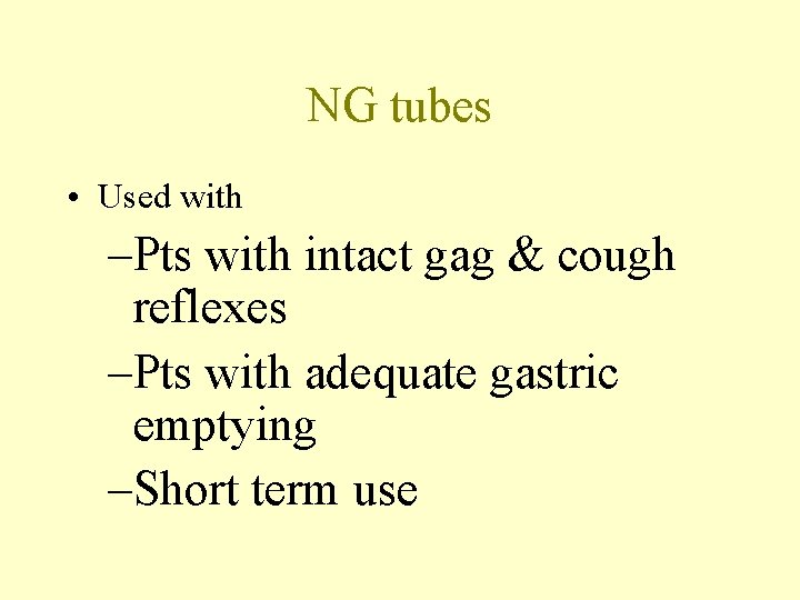 NG tubes • Used with –Pts with intact gag & cough reflexes –Pts with