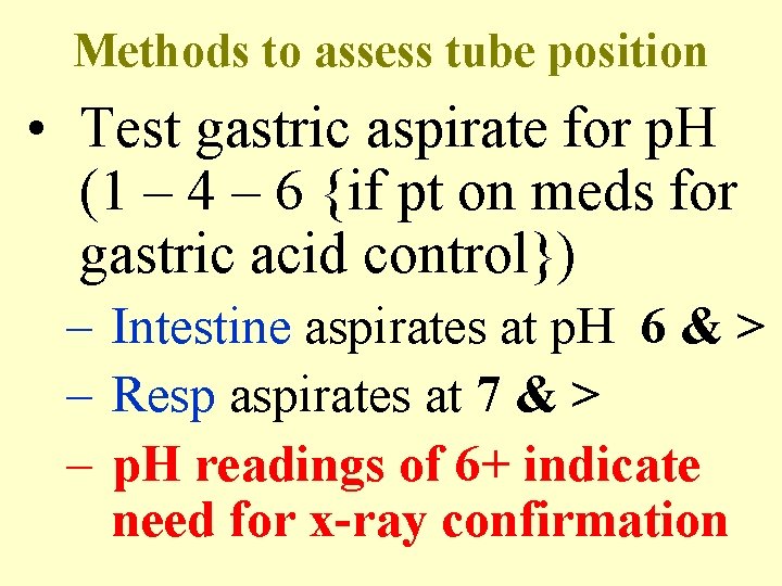 Methods to assess tube position • Test gastric aspirate for p. H (1 –