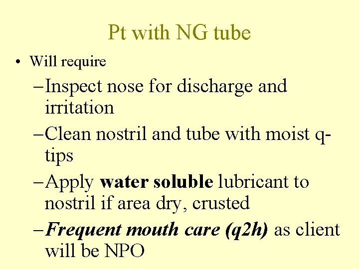 Pt with NG tube • Will require – Inspect nose for discharge and irritation
