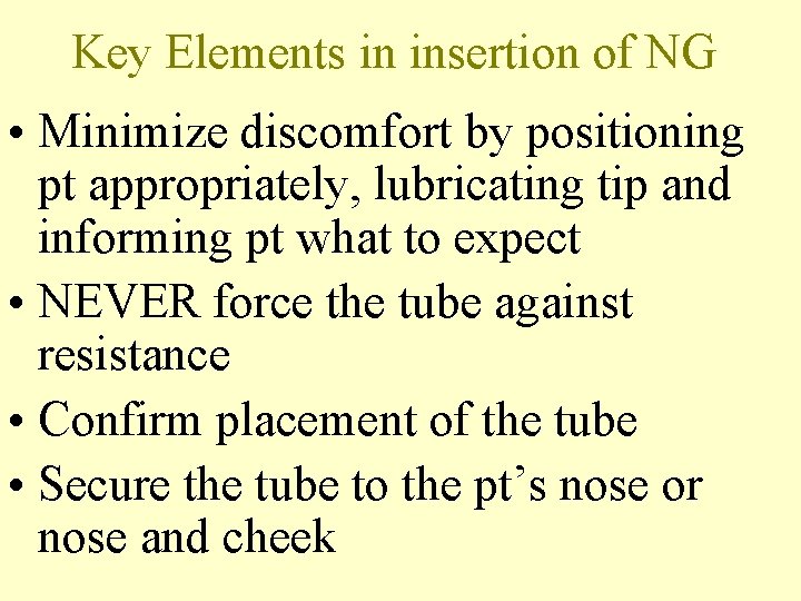Key Elements in insertion of NG • Minimize discomfort by positioning pt appropriately, lubricating