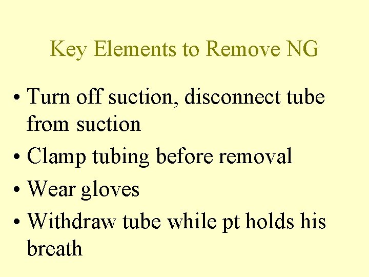 Key Elements to Remove NG • Turn off suction, disconnect tube from suction •