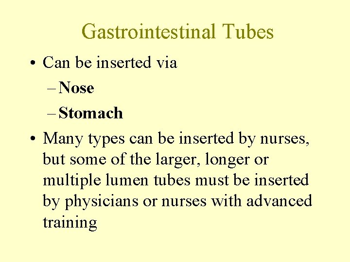 Gastrointestinal Tubes • Can be inserted via – Nose – Stomach • Many types