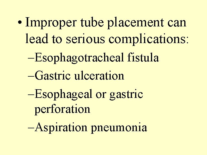  • Improper tube placement can lead to serious complications: –Esophagotracheal fistula –Gastric ulceration