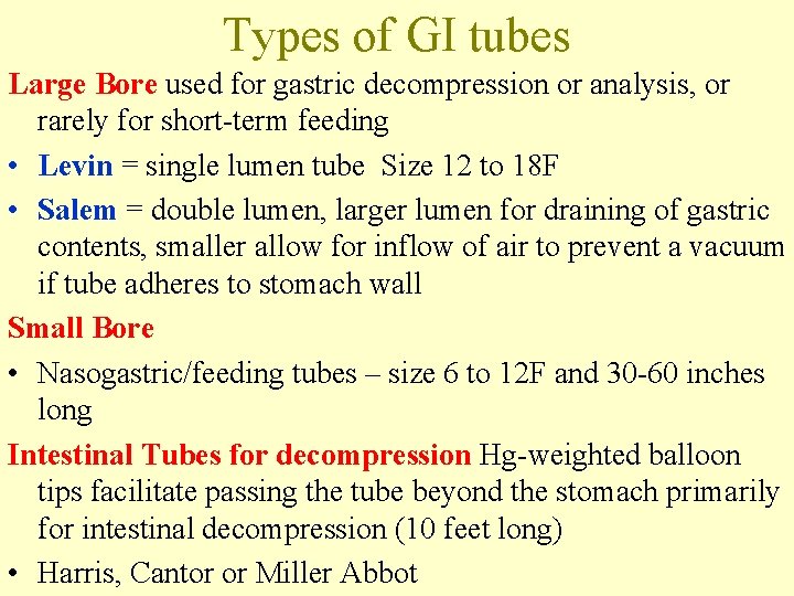 Types of GI tubes Large Bore used for gastric decompression or analysis, or rarely