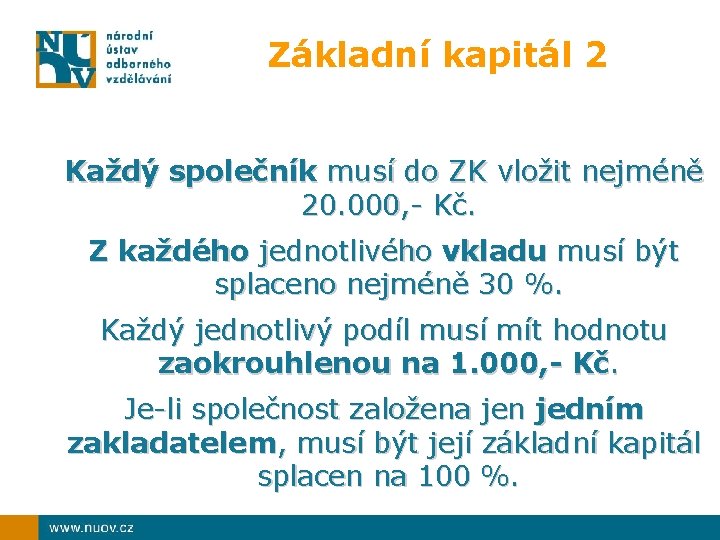 Základní kapitál 2 Každý společník musí do ZK vložit nejméně 20. 000, - Kč.