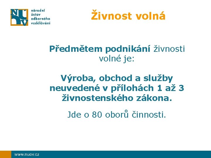 Živnost volná Předmětem podnikání živnosti volné je: Výroba, obchod a služby neuvedené v přílohách