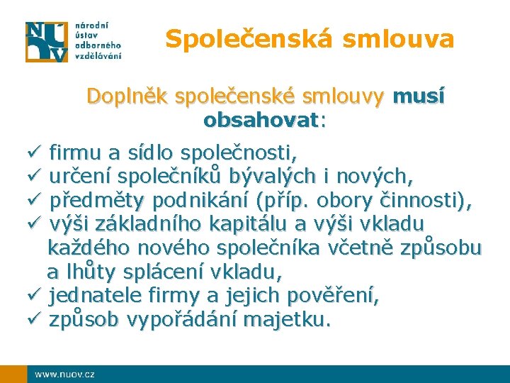 Společenská smlouva Doplněk společenské smlouvy musí obsahovat: firmu a sídlo společnosti, určení společníků bývalých