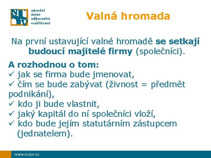 Valná hromada Na první ustavující valné hromadě se setkají budoucí majitelé firmy (společníci). A