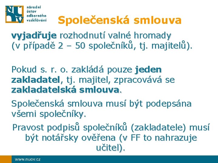Společenská smlouva vyjadřuje rozhodnutí valné hromady (v případě 2 – 50 společníků, tj. majitelů).