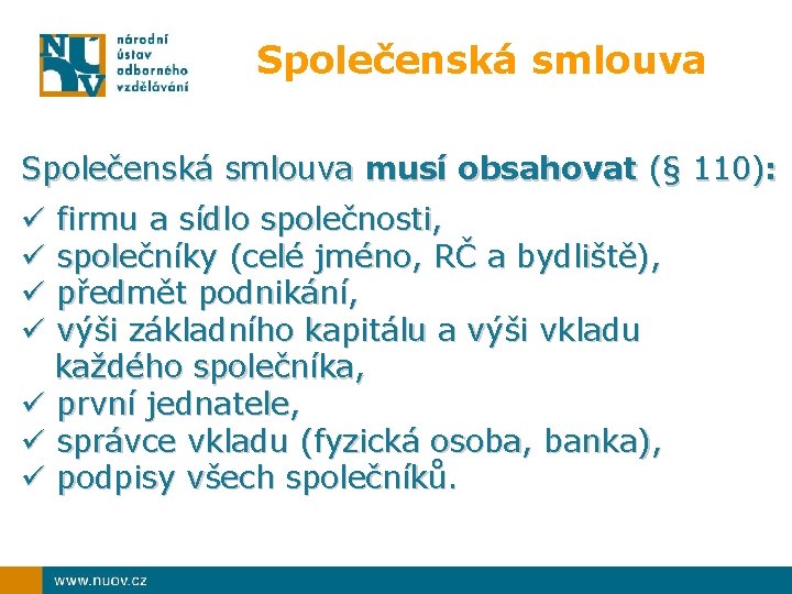 Společenská smlouva musí obsahovat (§ 110): firmu a sídlo společnosti, společníky (celé jméno, RČ