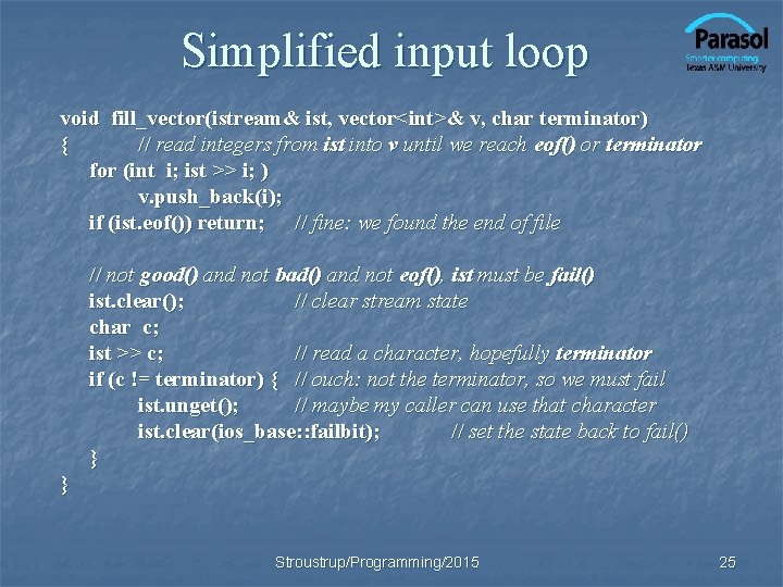 Simplified input loop void fill_vector(istream& ist, vector<int>& v, char terminator) { // read integers