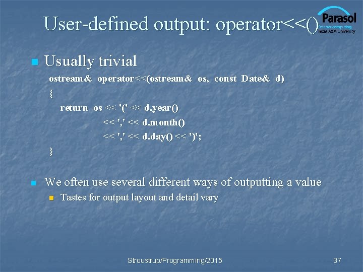 User-defined output: operator<<() n Usually trivial ostream& operator<<(ostream& os, const Date& d) { return