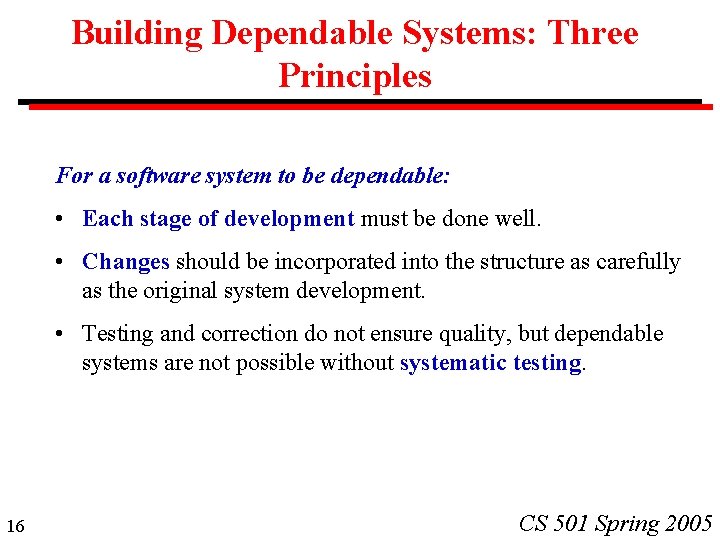 Building Dependable Systems: Three Principles For a software system to be dependable: • Each
