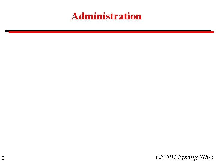 Administration 2 CS 501 Spring 2005 