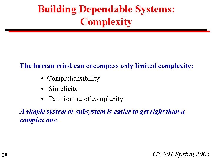 Building Dependable Systems: Complexity The human mind can encompass only limited complexity: • Comprehensibility