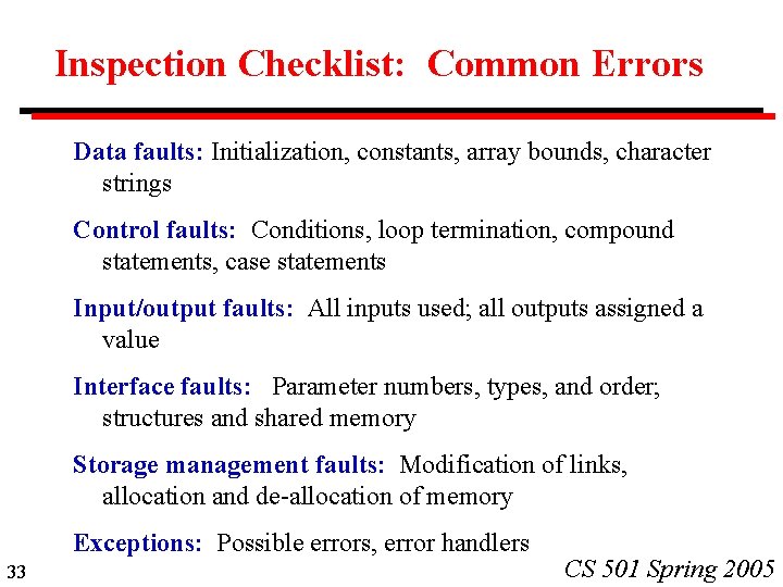 Inspection Checklist: Common Errors Data faults: Initialization, constants, array bounds, character strings Control faults: