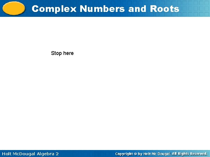 Complex Numbers and Roots Stop here Holt Mc. Dougal Algebra 2 