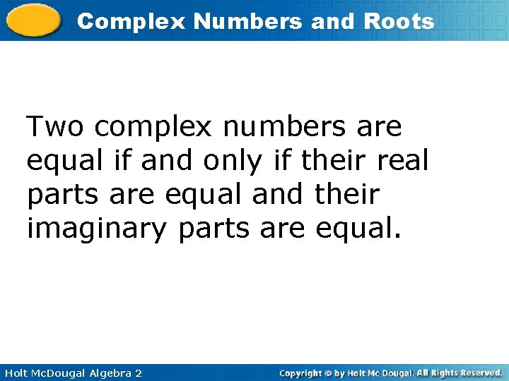 Complex Numbers and Roots Two complex numbers are equal if and only if their