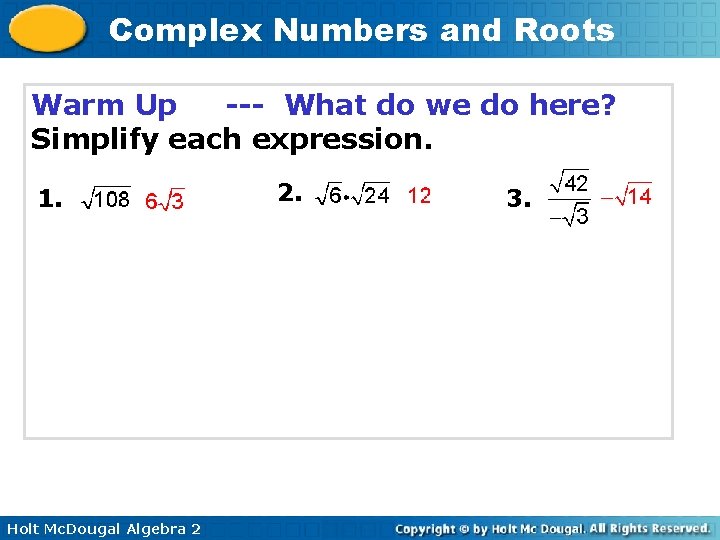 Complex Numbers and Roots Warm Up --- What do we do here? Simplify each