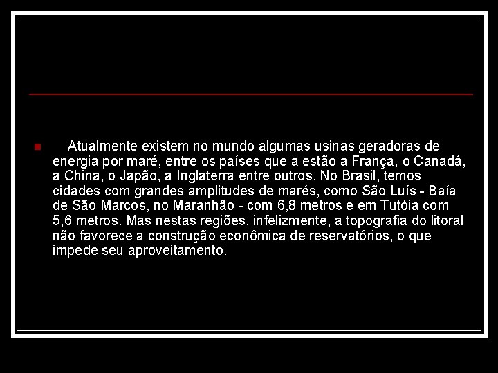 n Atualmente existem no mundo algumas usinas geradoras de energia por maré, entre os