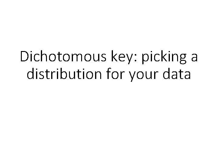 Dichotomous key: picking a distribution for your data 