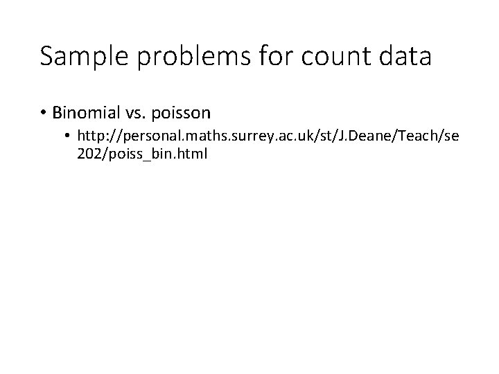 Sample problems for count data • Binomial vs. poisson • http: //personal. maths. surrey.