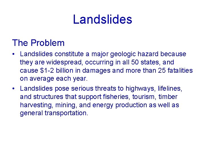 Landslides The Problem • Landslides constitute a major geologic hazard because they are widespread,
