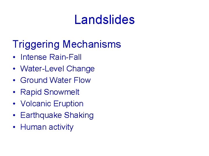Landslides Triggering Mechanisms • • Intense Rain-Fall Water-Level Change Ground Water Flow Rapid Snowmelt