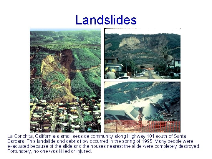 Landslides URL: landslides. usgs. gov La Conchita, California-a small seaside community along Highway 101