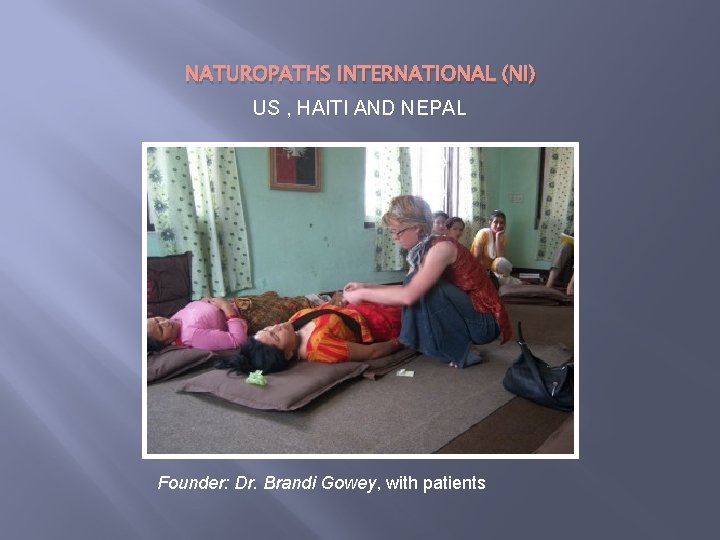 NATUROPATHS INTERNATIONAL (NI) US , HAITI AND NEPAL Founder: Dr. Brandi Gowey, with patients NATUROPATHS INTERNATIONAL (NI) US , HAITI AND NEPAL Founder: Dr. Brandi Gowey, with patients