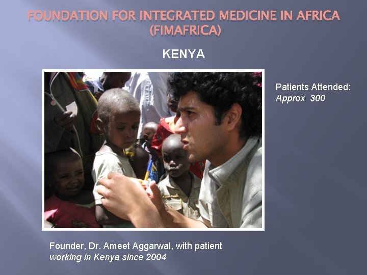 FOUNDATION FOR INTEGRATED MEDICINE IN AFRICA (FIMAFRICA) KENYA Patients Attended: Approx 300 Founder, Dr.