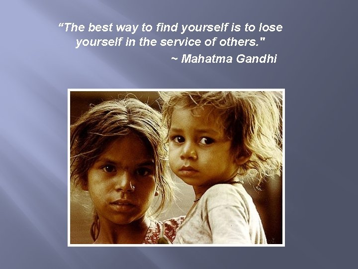 “The best way to find yourself is to lose yourself in the service of
