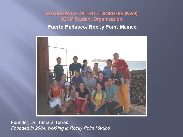 NATUROPATHS WITHOUT BORDERS (NWB) SCNM Student Organization Puerto Peñasco/ Rocky Point Mexico Founder, Dr.