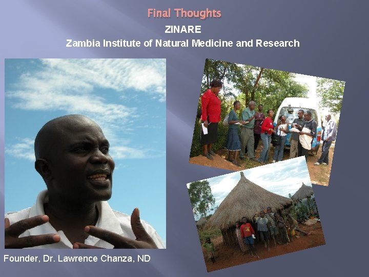 Final Thoughts ZINARE Zambia Institute of Natural Medicine and Research Founder, Dr. Lawrence Chanza,